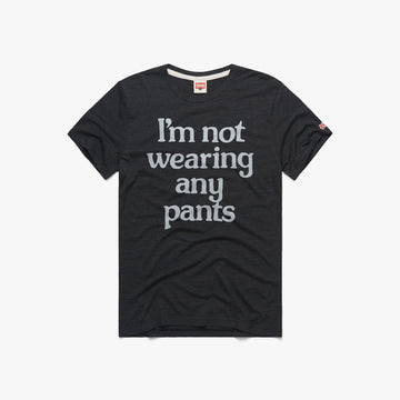 I'm Not Wearing Any Pants