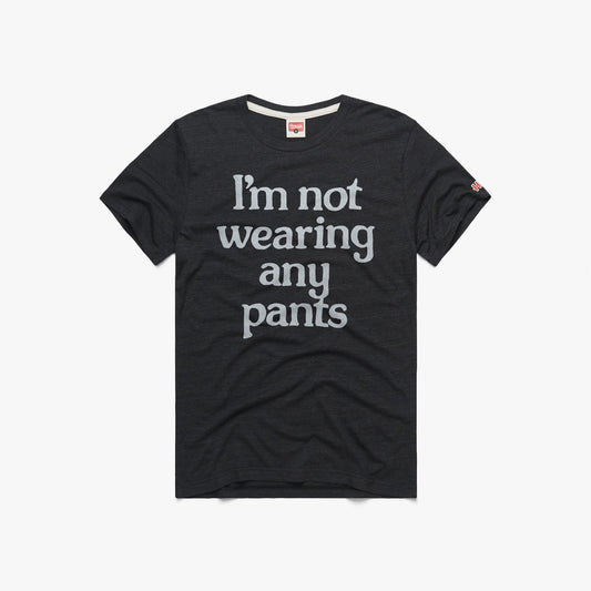 I'm Not Wearing Any Pants
