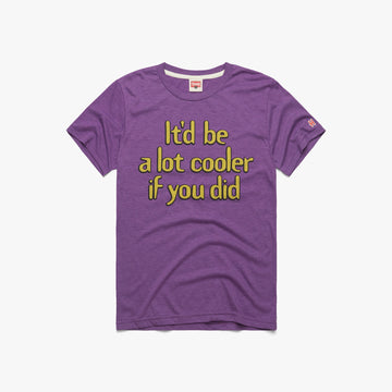 It'd Be A Lot Cooler If You Did