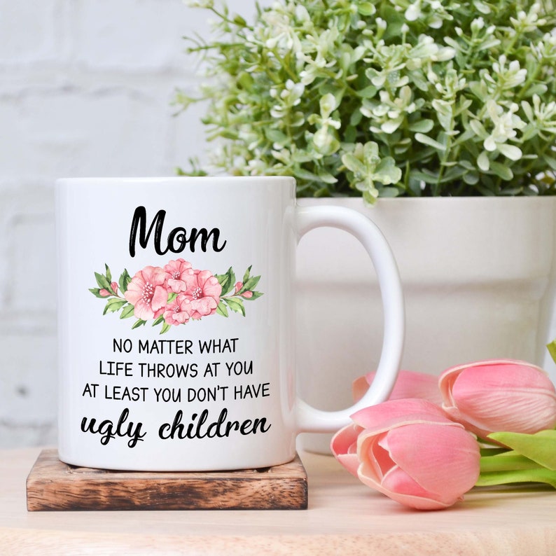 Best Gift For Mother - No Matter What Life Throws At You At Least You Don't Have Ugly Children- Mug - Qttrendycustom